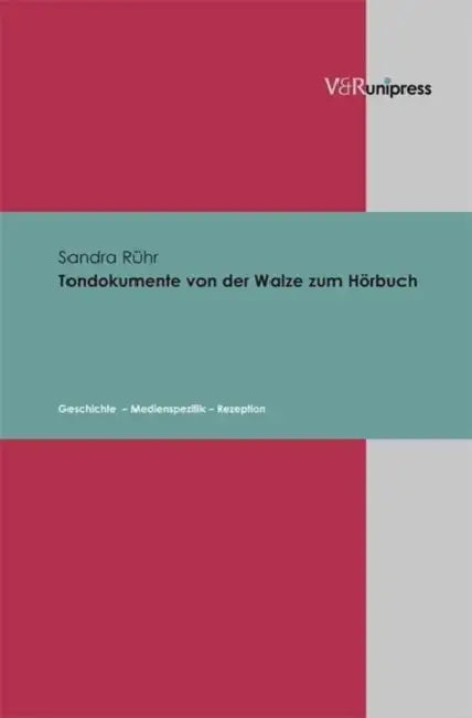 Tondokumente Von Der Walze Zum Horbuch: Geschichte - Medienspezifik - Rezeption by Sandra Ruhr