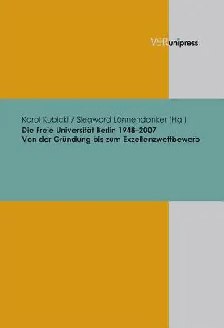 Die Freie Universitat Berlin 1948-2007: Von Der Grundung Bis Zum Exzellenzwettbewerb by Siegward Lonnendonker