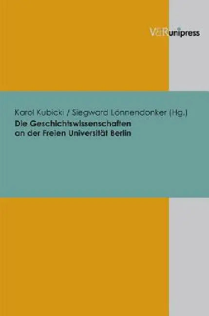 Die Geschichtswissenschaften an Der Freien Universitat Berlin by Siegward Lonnendonker