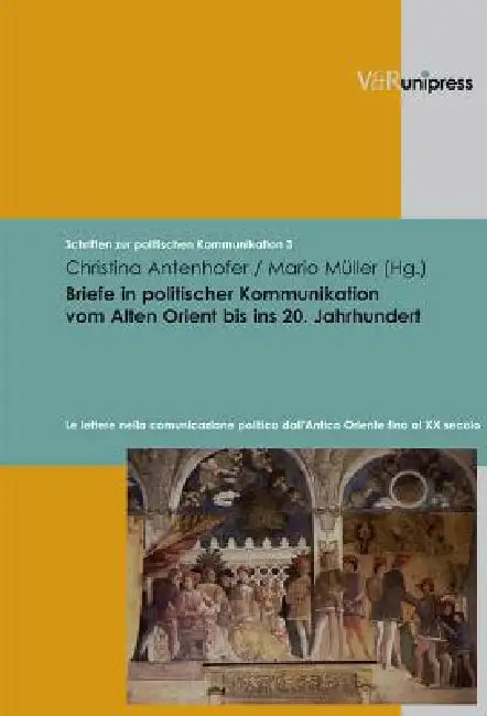 Briefe in Politischer Kommunikation Vom Alten Orient Bis Ins 20. Jahrhundert: Le Lettere Nella Comunicazione Politica Dall'antico Oriente Fino Al XX S by Christina Antenhofer, Mario Muller