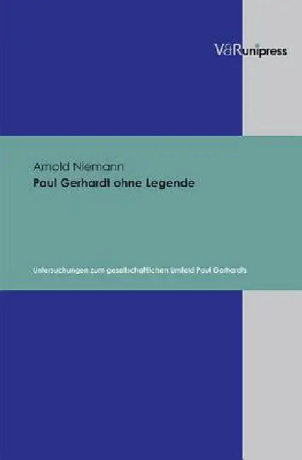 Paul Gerhardt Ohne Legende: Untersuchungen Zum Gesellschaftlichen Umfeld Paul Gerhardts by Arnold Niemann
