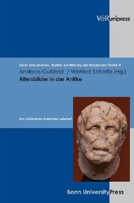 Altersbilder in Der Antike: Am Schlimmen Rand Des Lebens? by Andreas Gutsfeld, Winfried Schmitz