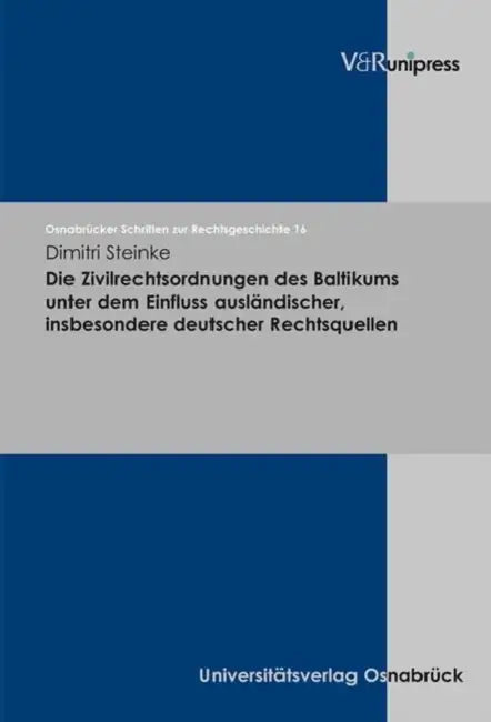 Die Zivilrechtsordnungen Des Baltikums Unter Dem Einfluss Auslandischer, Insbesondere Deutscher Rechtsquellen by Dimitri Steinke
