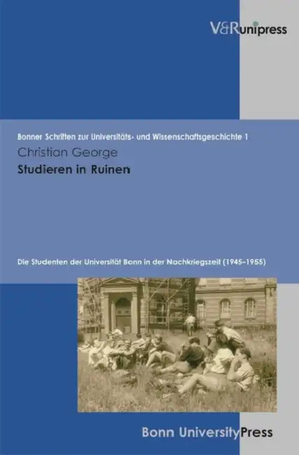 Studieren in Ruinen: Die Studenten Der Universitat Bonn in Der Nachkriegszeit (1945-1955) by Christian George