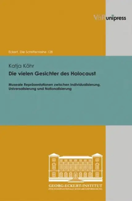 Die Vielen Gesichter Des Holocaust: Museale Reprasentationen Zwischen Individualisierung, Universalisierung Und Nationalisierung by Katja Kohr