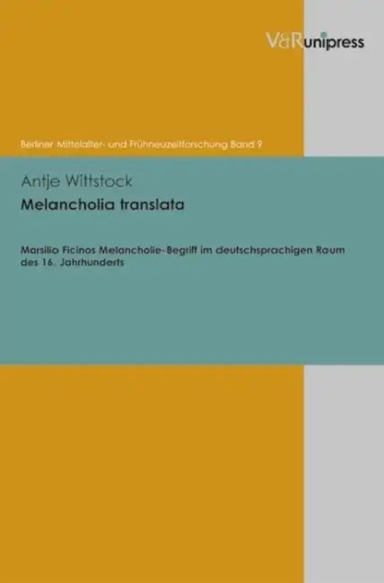 Melancholia Translata: Marsilio Ficinos Melancholie-Begriff Im Deutschsprachigen Raum Des 16. Jahrhunderts by Antje Wittstock
