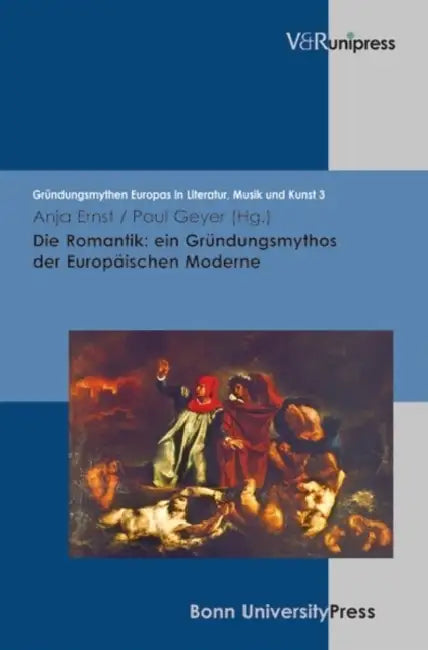 Die Romantik: Ein Grundungsmythos Der Europaischen Moderne by Anja Ernst, Paul Geyer
