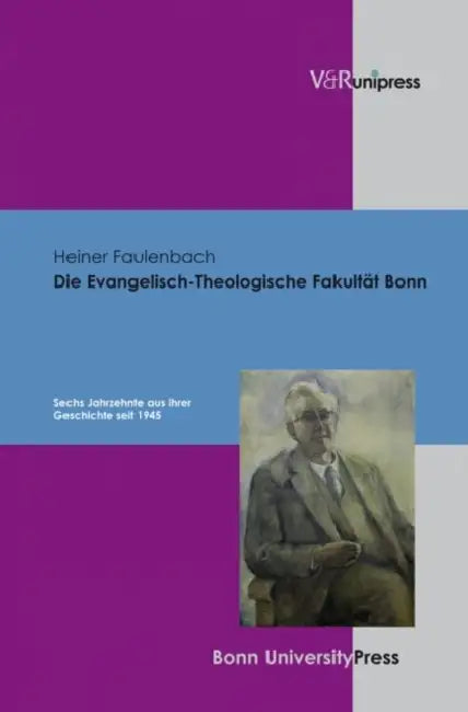 Die Evangelisch-Theologische Fakultat Bonn: Sechs Jahrzehnte Aus Ihrer Geschichte Seit 1945 by Heiner Faulenbach