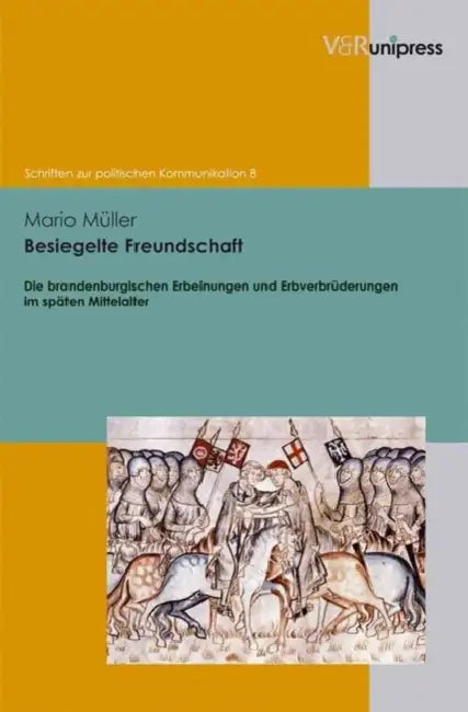 Besiegelte Freundschaft: Die Brandenburgischen Erbeinungen Und Erbverbruderungen Im Spaten Mittelalter by Mario Muller
