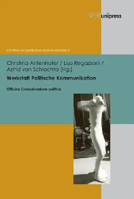 Werkstatt Politische Kommunikation: Netzwerke, Orte Und Sprachen Des Politischen by Christina Antenhofer, Lisa Regazzoni, Astrid Von Schlachta