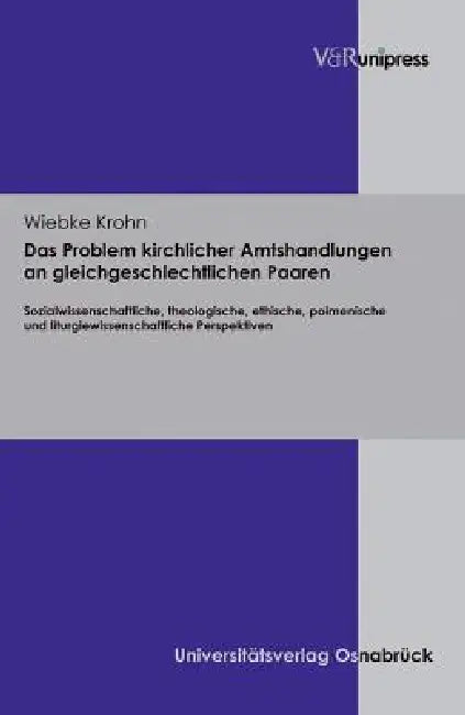 Das Problem Kirchlicher Amtshandlungen an Gleichgeschlechtlichen Paaren: Sozialwissenschaftliche, Theologische, Ethische, Poimenische Und Liturgiewiss by Wiebke Krohn