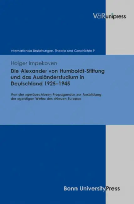 Die Alexander Von Humboldt-Stiftung Und Das Auslanderstudium in Deutschland 1925-1945: Von Der Gerauschlosen Propaganda Zur Ausbildung Der Geistigen W by Holger Impekoven