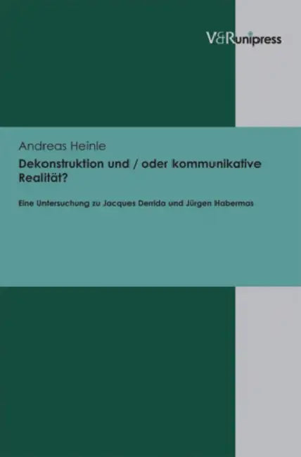 Dekonstruktion Und / Oder Kommunikative Realitat?: Eine Untersuchung Zu Jacques Derrida Und Jurgen Habermas by Andreas Heinle