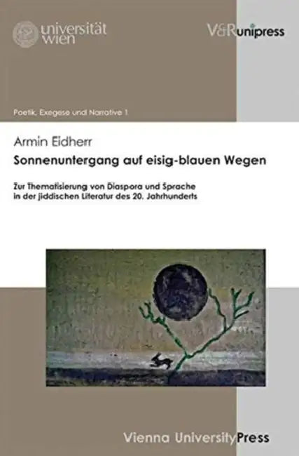 Sonnenuntergang Auf Eisig-Blauen Wegen: Zur Thematisierung Von Diaspora Und Sprache in Der Jiddischen Literatur Des 20. Jahrhunderts. Mit Einem Vorwor by Armin Eidherr