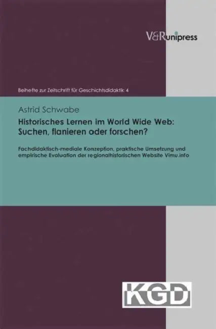 Historisches Lernen Im World Wide Web: Suchen, Flanieren Oder Forschen?: Fachdidaktisch-Mediale Konzeption, Praktische Umsetzung Und Empirische Evalua by Astrid Schwabe