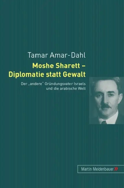 Moshe Sharett - Diplomatie Statt Gewalt: Der «Andere» Gruendungsvater Israels Und Die Arabische Welt by Tamar Amar-Dahl