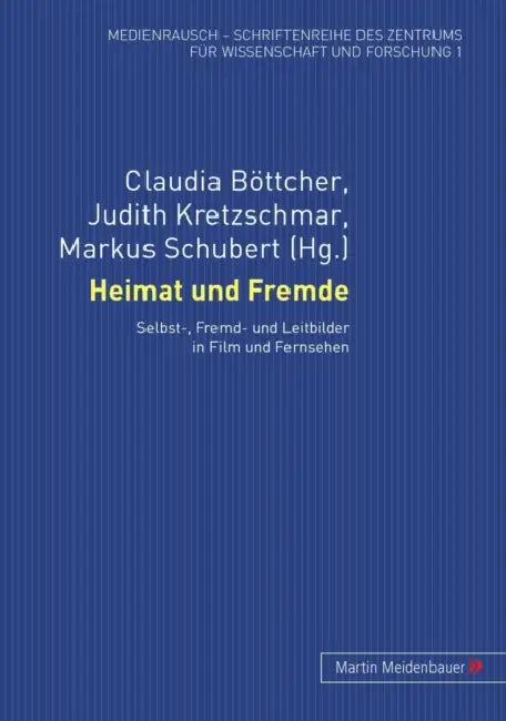 Heimat Und Fremde: Selbst-, Fremd- Und Leitbilder in Film Und Fernsehen by Claudia Böttcher, Judith Kretzschmar, Markus Schubert
