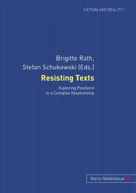 Resisting Texts; Exploring Positions in a Complex Relationship by Brigitte Rath, Stefan Schukowski