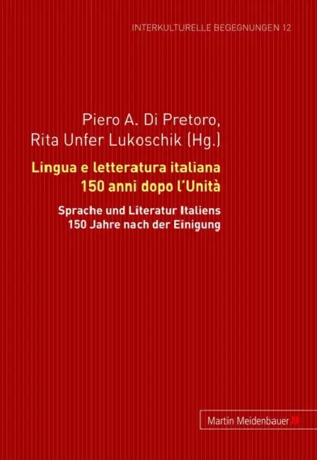 Lingua E Letteratura Italiana 150 Anni Dopo l'Unità: Atti del Convegno Internazionale Di Studi Presso l'Università Di Zurigo 30 Marzo - 1 Aprile 2011 by Piero A. Di Pretoro, Rita Unfer Lukoschik