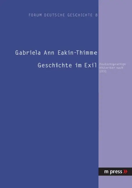Geschichte Im Exil: Deutschsprachige Historiker Nach 1933 by Gabriela Ann Eakin-Thimme