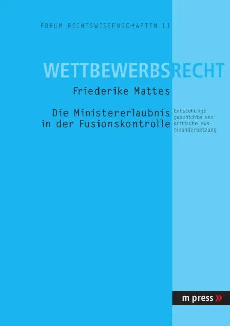 Die Ministererlaubnis in Der Fusionskontrolle: Entstehungsgeschichte Und Kritische Auseinandersetzung by Friederike Mattes