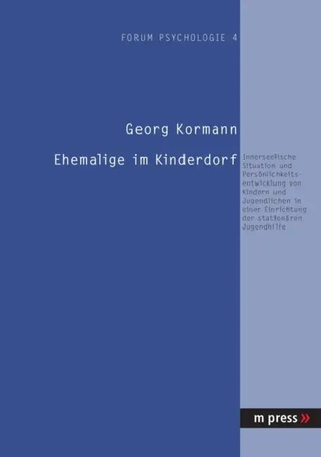 Ehemalige Im Kinderdorf: Innerseelische Situation Und Persoenlichkeitsentwicklung Von Kindern Und Jugendlichen in Einer Einrichtung Der Station by Georg Kormann