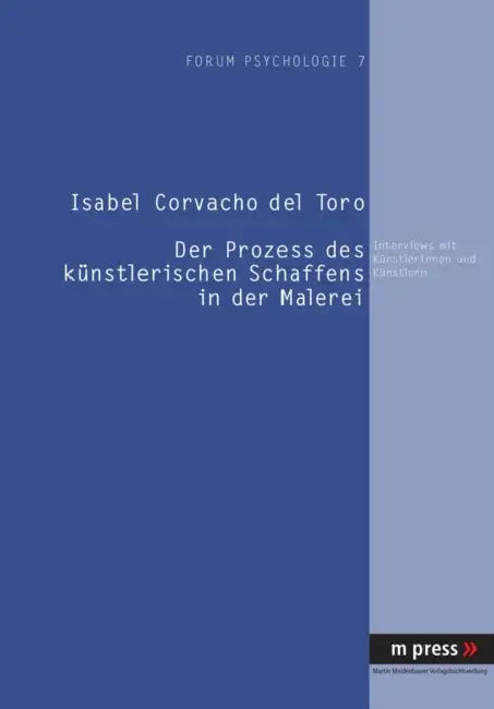 Der Prozess Des Kuenstlerischen Schaffens in Der Malerei: Interviews Mit Kuenstlerinnen Und Kuenstlern by Isabel Corvacho Del Toro