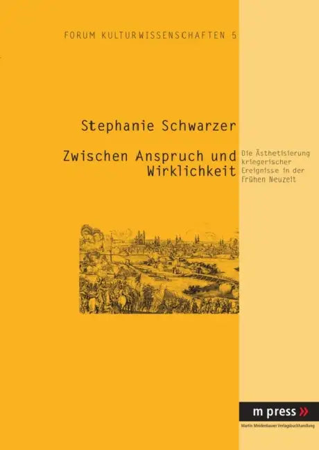 Zwischen Anspruch Und Wirklichkeit: Die Aesthetisierung Kriegerischer Ereignisse in Der Fruehen Neuzeit by Stephanie Schwarzer