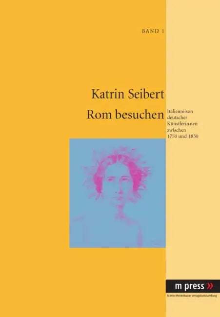 ROM Besuchen: Italienreisen Deutscher Kuenstlerinnen Zwischen 1750 Und 1850 by Katrin Seibert
