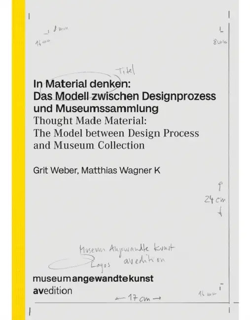 Thought Made Material: The Model Between Design Process and Museum Collection by Grit Weber, Matthias Wagner K.