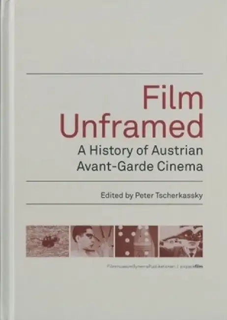 Film Unframed: A History of Austrian Avant-Garde Cinema by Peter Tscherkassky