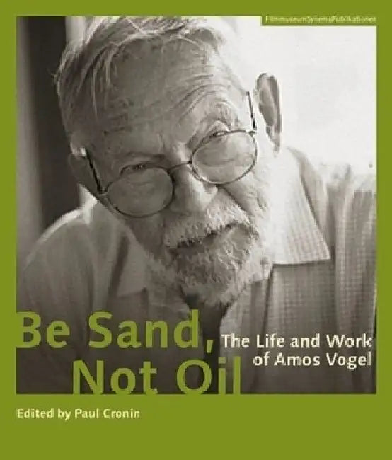 Be Sand, Not Oil: The Life and Work of Amos Vogel by Paul Cronin