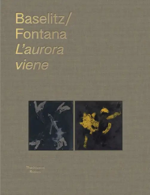 Georg Baselitz & Lucio Fontana: l'Aurora Viene by Georg Baselitz, Lucio Fontana, Oona Doyle