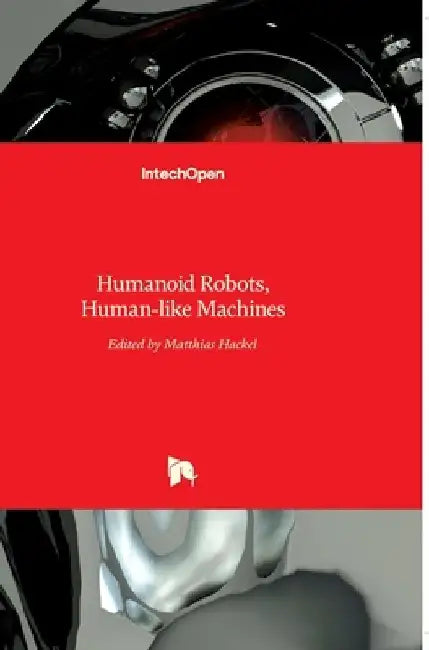 Humanoid Robots: Human-like Machines by Matthias Hackel