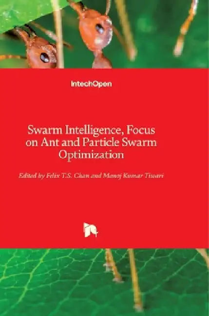 Swarm Intelligence: Focus on Ant and Particle Swarm Optimization by Felix Chan