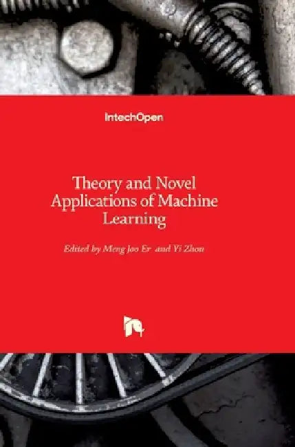 Theory and Novel Applications of Machine Learning by Er Meng Joo