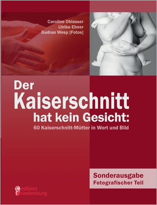 Der Kaiserschnitt hat kein Gesicht: 60 Kaiserschnitt-Mütter in Wort und Bild by Caroline Oblasser, Ulrike Ebner, Gudrun Wesp
