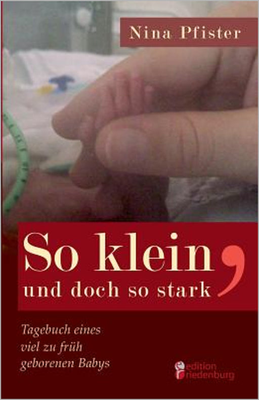 So klein, und doch so stark - Tagebuch eines viel zu früh geborenen Babys by Nina Pfister