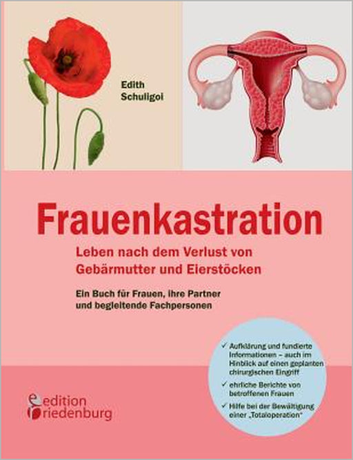 Frauenkastration - Leben nach dem Verlust von Gebärmutter und Eierstöcken: Ein Buch für Frauen, ihre Partner und begleitende Fachpersonen by Edith Schuligoi
