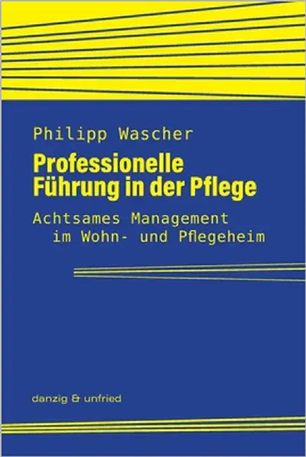 Professionelle Führung in der Pflege: Achtsames Management im Wohn- und Pflegeheim by Wascher, Philipp