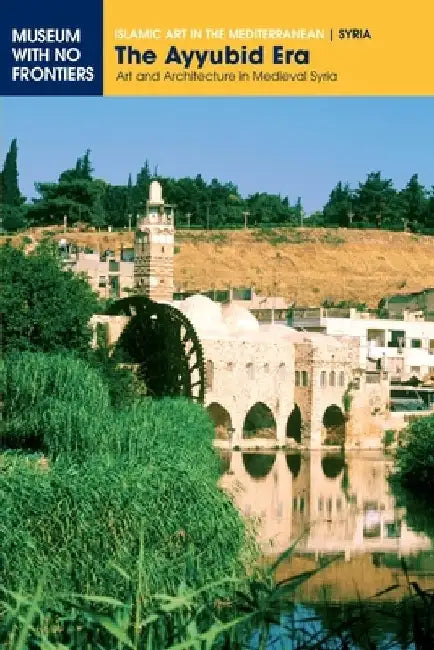 The Ayyubid Era: Art and Architecture in Medieval Syria by Abd Al-Razzaq Moaz