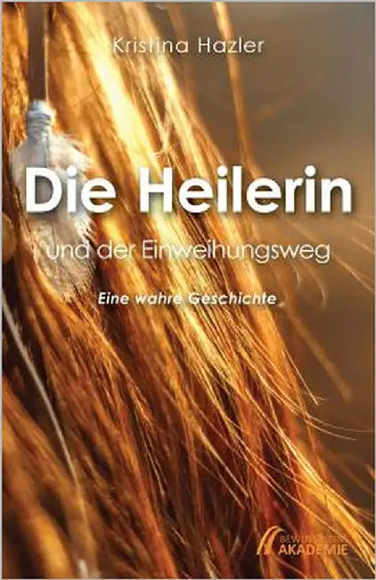 Die Heilerin und der Einweihungsweg: Eine wahre Geschichte by Hazler, Kristina
