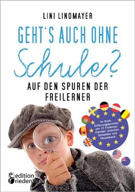 Geht's auch ohne Schule? Auf den Spuren der Freilerner: Im Buch: Erfahrungsberichte von 15 Freilerner-Familien zwischen Schweden und Neuseeland by Lindmayer, Lini