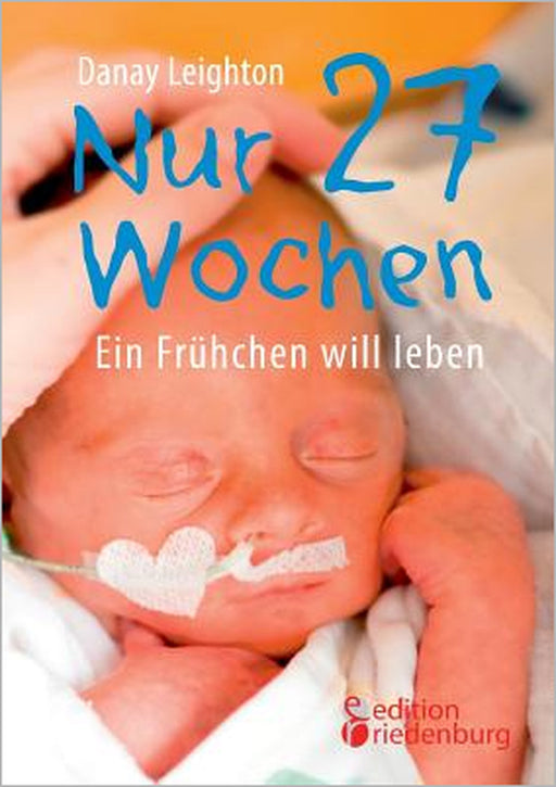 Nur 27 Wochen - Ein Frühchen will leben by Danay Leighton