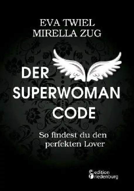 Der Superwoman Code - So findest du den perfekten Lover by Eva Twiel, Mirella Zug