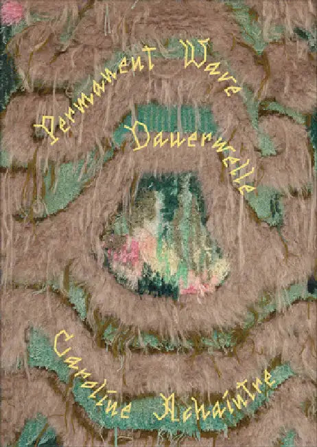 Caroline Achaintre: Permanent Wave by Caroline Achaintre, Stella Rollig, Charlotte Cosson