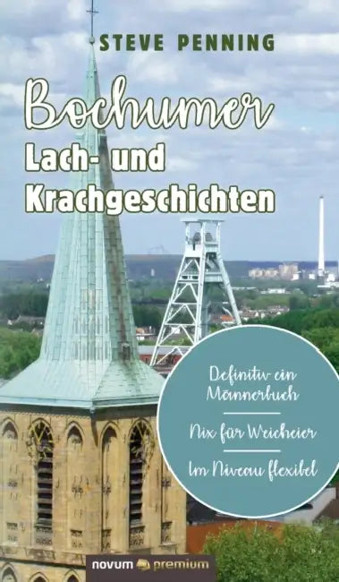 Bochumer Lach- und Krachgeschichten: Definitiv ein Männerbuch - Nix für Weicheier - Im Niveau flexibel by Steve Penning