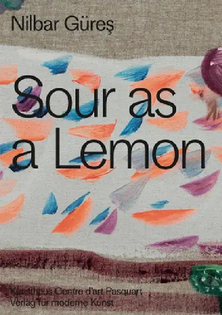 Nilbar Güres: Sour as a Lemon by Nilbar Gures