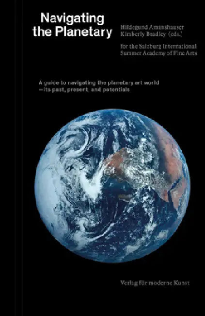 Navigating the Planetary: A Guide to the Planetary Art World--Its Past, Present, and Potentials by Rahel Aima, Kader Attia, Sabine Breitwieser