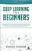Deep Learning for Beginners: A comprehensive introduction of deep learning fundamentals for beginners to understanding frameworks, neural networks, by Steven Cooper